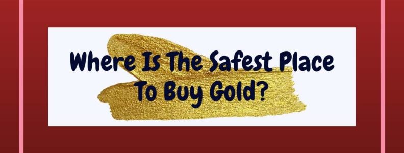 Where Is The Safest Place To Buy Gold?